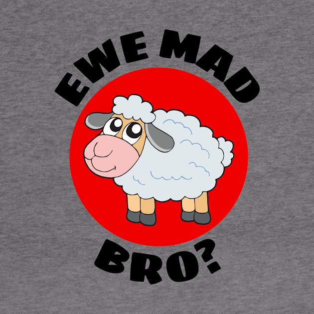 Ewe Mad Bro | Sheep Pun by Allthingspunny